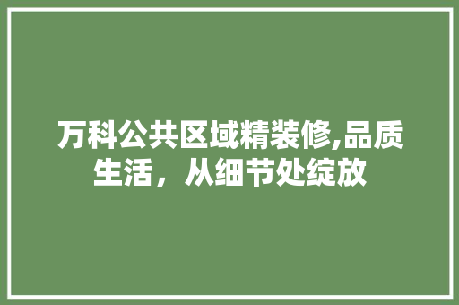 万科公共区域精装修,品质生活，从细节处绽放 中式风格装饰