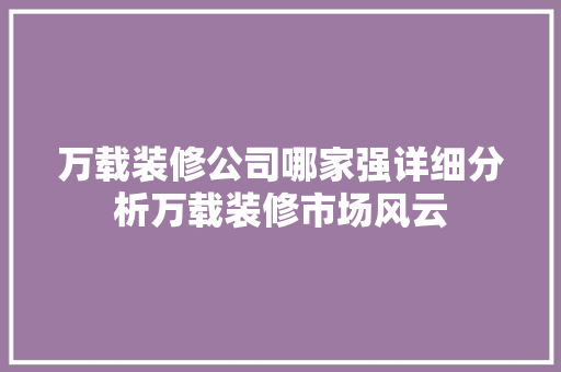 万载装修公司哪家强详细分析万载装修市场风云 地板材料