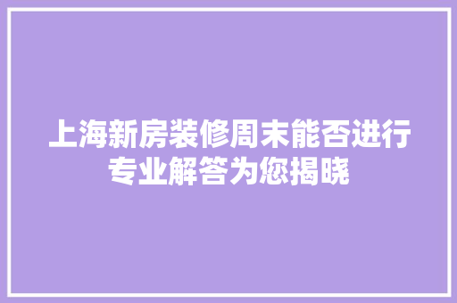 上海新房装修周末能否进行专业解答为您揭晓 卧室装修