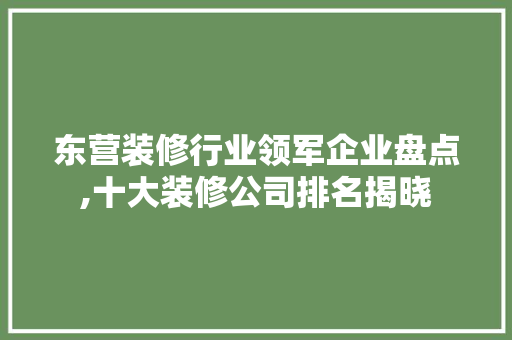 东营装修行业领军企业盘点,十大装修公司排名揭晓 木雕艺术