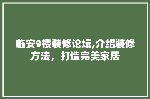 临安9楼装修论坛,介绍装修方法，打造完美家居 家居装修