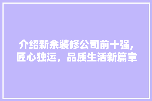 介绍新余装修公司前十强,匠心独运，品质生活新篇章 中式风格装饰