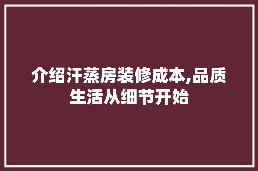 介绍汗蒸房装修成本,品质生活从细节开始 室内设计