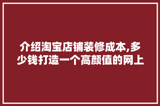 介绍淘宝店铺装修成本,多少钱打造一个高颜值的网上家园 客厅装修