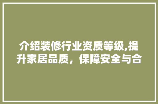 介绍装修行业资质等级,提升家居品质，保障安全与合规 客厅装修