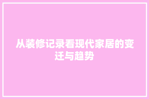 从装修记录看现代家居的变迁与趋势 室内设计