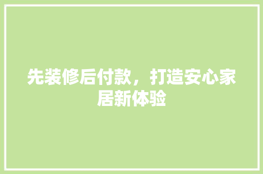 先装修后付款，打造安心家居新体验 地板材料