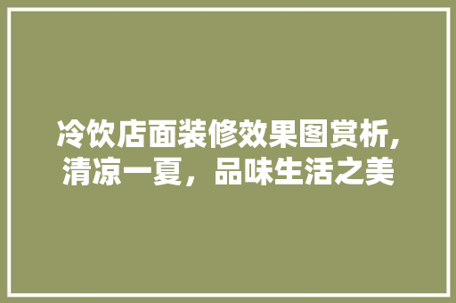 冷饮店面装修效果图赏析,清凉一夏，品味生活之美 室内设计