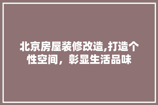 北京房屋装修改造,打造个性空间，彰显生活品味 地板材料