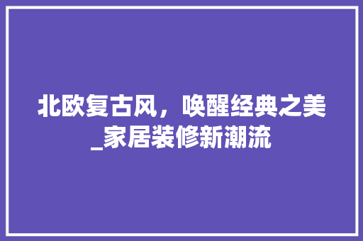 北欧复古风，唤醒经典之美_家居装修新潮流 家居装修