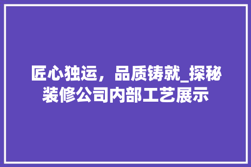 匠心独运，品质铸就_探秘装修公司内部工艺展示 地板材料