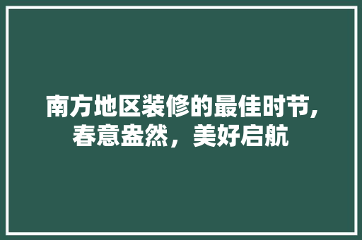 南方地区装修的最佳时节,春意盎然，美好启航 客厅装修