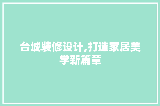 台城装修设计,打造家居美学新篇章 软装设计