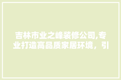 吉林市业之峰装修公司,专业打造高品质家居环境，引领装修新潮流 室内设计