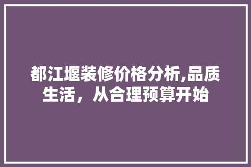 都江堰装修价格分析,品质生活，从合理预算开始 室内设计