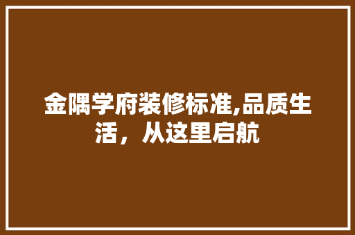 金隅学府装修标准,品质生活，从这里启航 软装设计