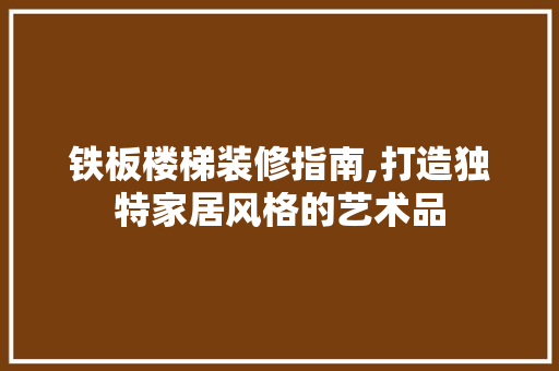 铁板楼梯装修指南,打造独特家居风格的艺术品 室内设计