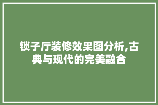 锁子厅装修效果图分析,古典与现代的完美融合 卧室装修