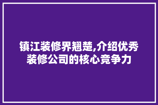 镇江装修界翘楚,介绍优秀装修公司的核心竞争力 现代风格装饰