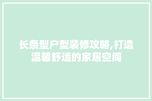 长条型户型装修攻略,打造温馨舒适的家居空间 地板材料