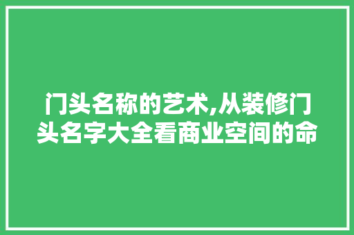 门头名称的艺术,从装修门头名字大全看商业空间的命名之路
