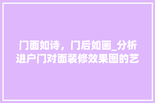 门面如诗，门后如画_分析进户门对面装修效果图的艺术魅力 现代风格装饰