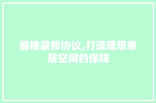 阁楼装修协议,打造理想家居空间的保障 中式风格装饰