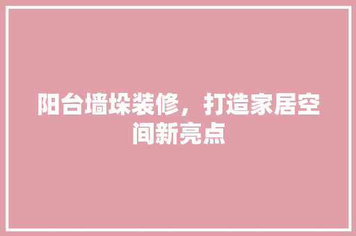 阳台墙垛装修，打造家居空间新亮点 木雕艺术