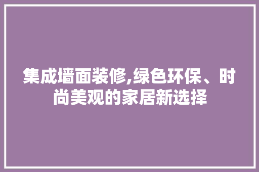 集成墙面装修,绿色环保、时尚美观的家居新选择 软装设计
