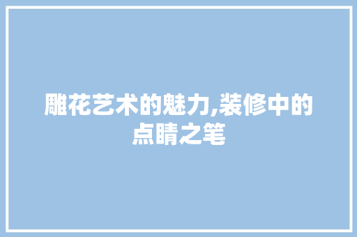 雕花艺术的魅力,装修中的点睛之笔 客厅装修