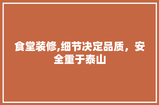 食堂装修,细节决定品质，安全重于泰山 客厅装修