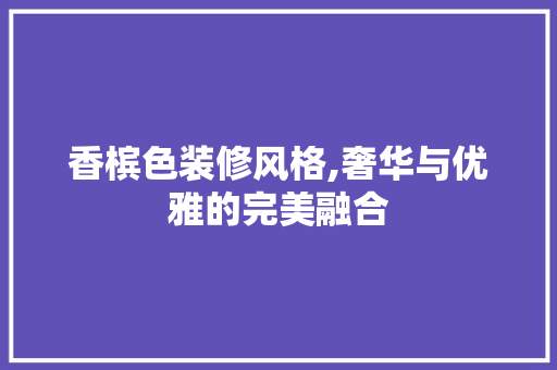 香槟色装修风格,奢华与优雅的完美融合 卧室装修