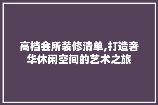 高档会所装修清单,打造奢华休闲空间的艺术之旅 现代风格装饰