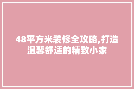 48平方米装修全攻略,打造温馨舒适的精致小家 客厅装修