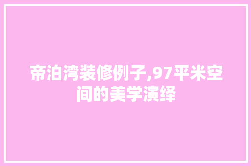 帝泊湾装修例子,97平米空间的美学演绎 客厅装修