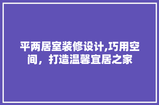 平两居室装修设计,巧用空间，打造温馨宜居之家 客厅装修