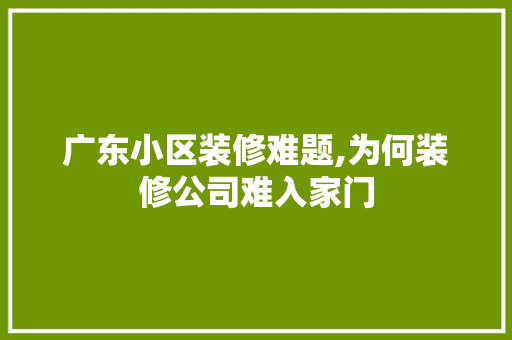 广东小区装修难题,为何装修公司难入家门 客厅装修