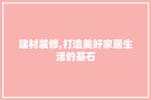 建材装修,打造美好家居生活的基石 木雕艺术
