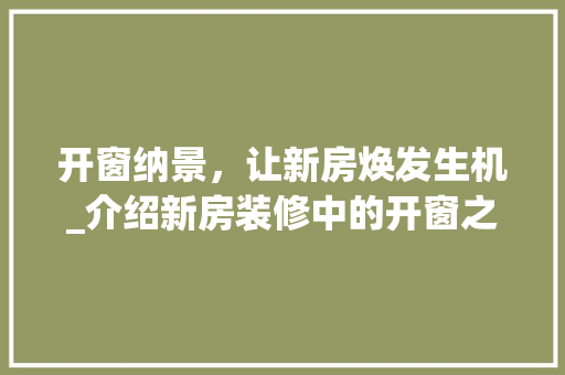 开窗纳景，让新房焕发生机_介绍新房装修中的开窗之路 软装设计
