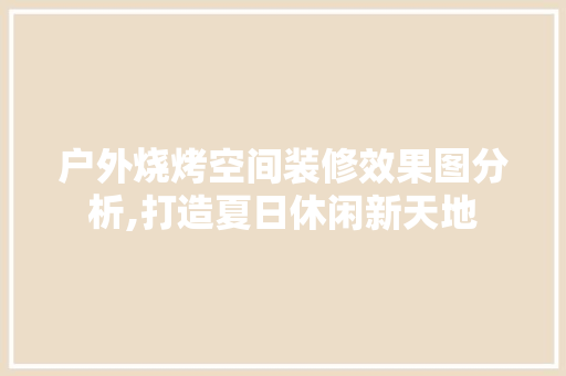 户外烧烤空间装修效果图分析,打造夏日休闲新天地 客厅装修