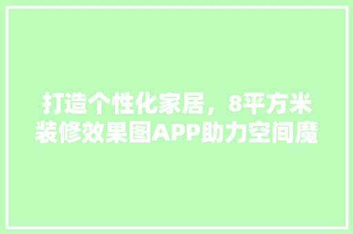 打造个性化家居，8平方米装修效果图APP助力空间魔法 客厅装修