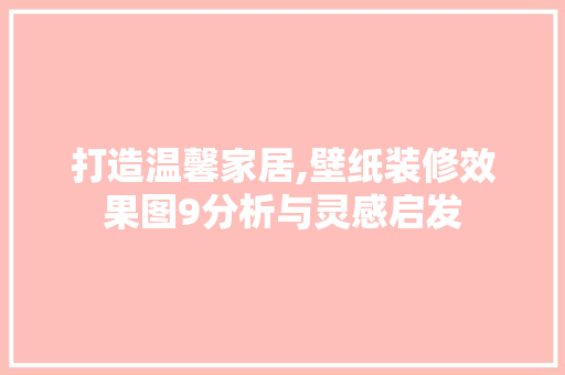 打造温馨家居,壁纸装修效果图9分析与灵感启发 地板材料
