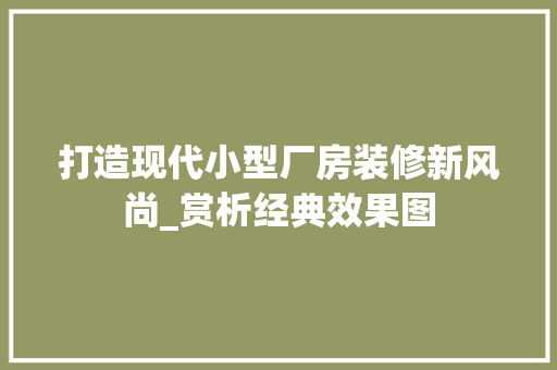 打造现代小型厂房装修新风尚_赏析经典效果图 客厅装修