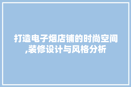 打造电子烟店铺的时尚空间,装修设计与风格分析 现代风格装饰