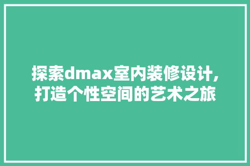 探索dmax室内装修设计,打造个性空间的艺术之旅 地板材料