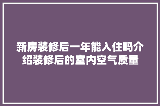 新房装修后一年能入住吗介绍装修后的室内空气质量