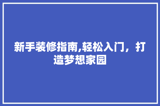 新手装修指南,轻松入门，打造梦想家园 木雕艺术