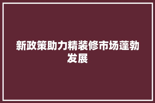新政策助力精装修市场蓬勃发展 木雕艺术
