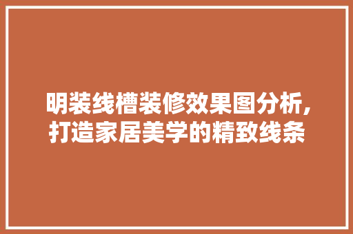 明装线槽装修效果图分析,打造家居美学的精致线条 软装设计