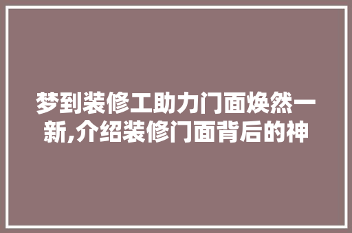 梦到装修工助力门面焕然一新,介绍装修门面背后的神秘力量 客厅装修